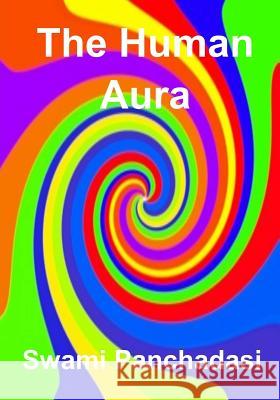 The Human Aura: Its Astral Colors And Thought Forms (AURA PRESS) Panchadasi, Swami 9781517042318 Createspace