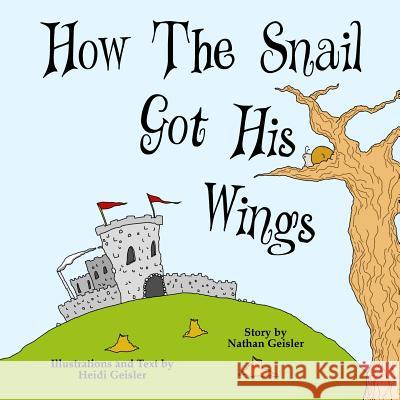 How The Snail Got His Wings Geisler, Nathan 9781517042660