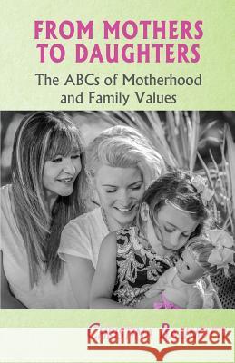 From Mothers to Daughters: The ABCs of Motherhood and Family Values Christina Balinotti 9781517043148 Createspace