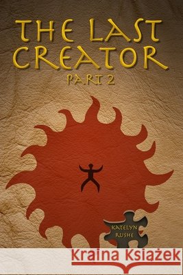 The Last Creator - Part 2 Katelyn Rushe 9781517043179