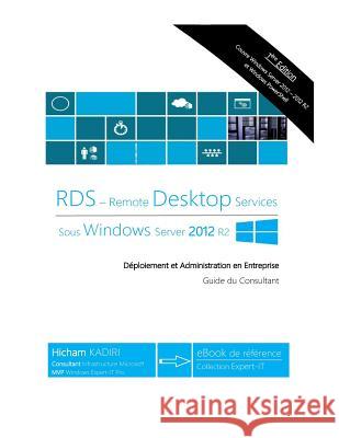 RDS Windows Server 2012 R2 - Deploiement et Administration en Entreprise: Guide du Consultant Kadiri, Hicham 9781517044428 Createspace