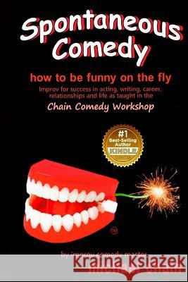 Spontaneous Comedy: How to be funny on the fly Chain, Michael Anthony 9781517045609 Createspace Independent Publishing Platform