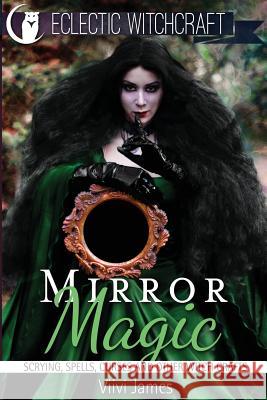 Mirror Magic (Scrying, Spells, Curses and Other Witch Crafts) VIIVI James 9781517045876 Createspace