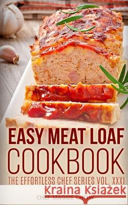 Easy Meat Loaf Cookbook Chef Maggi 9781517045944