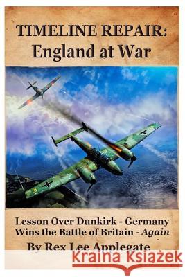 Timeline Repair: England at War Rex Lee Applegate 9781517046897 Createspace