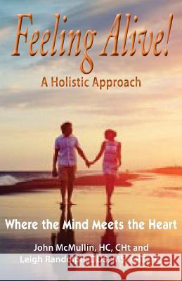 Feeling Alive - A Holistic Approach John a. McMullin Leigh Randolph 9781517047542