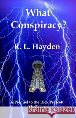 What Conspiracy?: Prequel to the Rick Prescott Thriller series R. L. Hayden 9781517047689 Createspace Independent Publishing Platform
