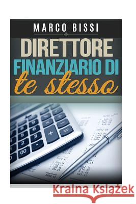 Direttore Finanziario Di Te Stesso Marco Bissi 9781517050528 Createspace Independent Publishing Platform