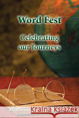 Word Fest, Celebrating Our Journeys Mississauga Writers Group Elizabeth Banfalvi Scott Berger 9781517053338