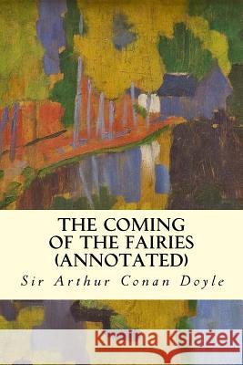 The Coming of the Fairies (annotated) Conan Doyle, Sir Arthur 9781517053512 Createspace