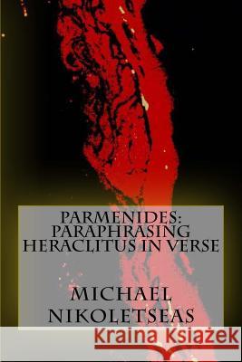 Parmenides: Paraphrasing Heraclitus in Verse Michael M. Nikoletseas 9781517054151