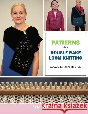 Patterns for Double Rake Loom Knitting: A Guide for All Skill Levels Kera Weiserbs 9781517054724 Createspace Independent Publishing Platform