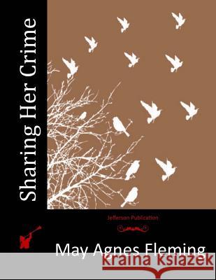 Sharing Her Crime May Agnes Fleming 9781517055639 Createspace