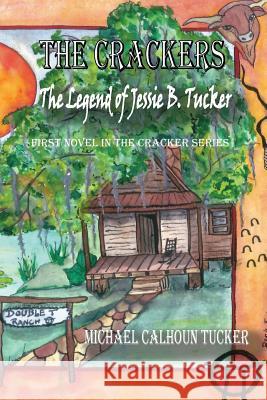 The Crackers: The Legend of Jessie B. Tucker Michael Calhoun Tucker 9781517056001