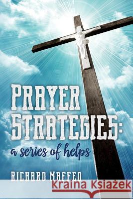 Prayer Strategies: A Series of Helps Richard Maffeo 9781517056414 Createspace