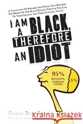 I am a Black, therefore an idiot: A collection of remarks and poems that describe the misery of the Black humans through the loss of their identity an Francois, Assemien Adja 9781517057800 Createspace Independent Publishing Platform