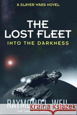 The Lost Fleet: Into the Darkness: A Slaver Wars Novel Raymond L. Weil 9781517058593
