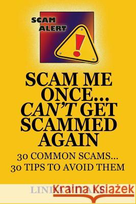 Scam Me Once...Can't Get Scammed Again: 30 Common Scams...30 Tips to help you avoid them Vitale, Linda 9781517058692 Createspace