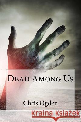 Dead Among Us Chris Ogden 9781517059170 Createspace