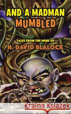 And a Madman Mumbled: Tales from the Mind of H. David Blalock H. David Blalock 9781517059675 Createspace