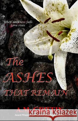 The Ashes That Remain A. M. Griffin 9781517060169 Createspace