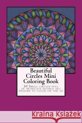 Beautiful Circles Mini Coloring Book: 50 Small circles full of intricate doodle art designs to color on the go Stoltzfus, Dwyanna 9781517061340 Createspace