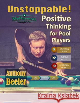 Unstoppable!: Positive Thinking for Pool Players - 2nd Edition MR Anthony Barton Beeler MS Kristen House MS Shonda Judy 9781517061661