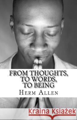 From Thoughts, To Words, To Being Allen, Herm 9781517064174 Createspace