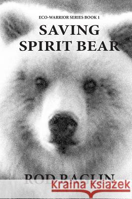 Saving Spirit Bear: What Price Success? Rod Raglin 9781517065751