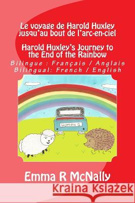 Le voyage de Harold Huxley jusqu'au bout de l'arc-en-ciel / Harold Huxley's Journey to the End of the Rainbow: Version bilingue: français / anglais. B McNally, Emma R. 9781517066505