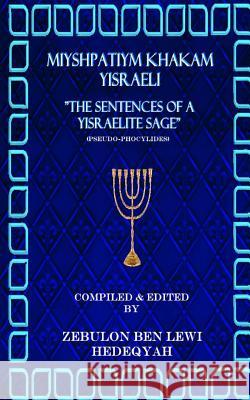 Miyshpatiym Khakam Yisraeli/The Sentences of a Yisraelite Sage: (Commonly called Pseudo-Phocylides) Hedeqyah, Zebulon Ben Lewi 9781517068707 Createspace