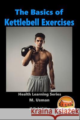 The Basics of Kettlebell Exercises M. Usman John Davidson Mendon Cottage Books 9781517072681 Createspace