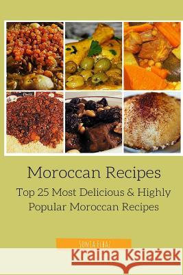 Moroccan Recipes: Top 25 Most Delicious & Highly Popular Moroccan Recipes Sonia Elbaz 9781517073633 Createspace Independent Publishing Platform