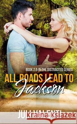 All Roads Lead to Jackson (Distracted #2.5) Juli Valenti 9781517076726