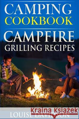 Camping Cookbook: Campfire Grilling Recipes Louise Davidson 9781517076733 Createspace