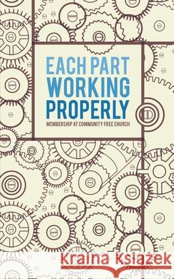 Each Part Working Properly: Membership at Community Free Church Benjamin Vrbicek 9781517077044