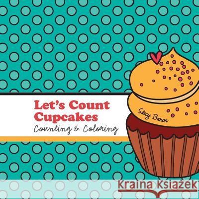 Let's Count Cupcakes!: A Counting, Coloring and Drawing Book for Kids Stacy Brown 9781517078157