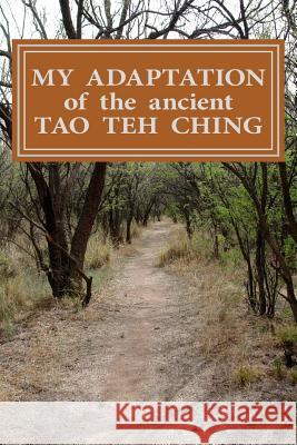 My Adaptation of the Ancient Tao Teh Ching: by Michael S Ward. Ward, Michael S. 9781517078386