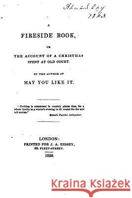 A Fireside Book, Or, The Account of a Christmas Spent at Old Court Tayler, Charles Benjamin 9781517078539 Createspace