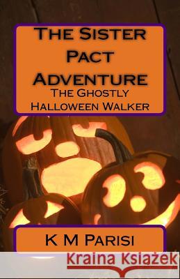The Sister Pact Adventure: The Ghostly Halloween Walker MR K. M. Parisi 9781517078690 Createspace