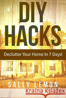 DIY: Hacks: Declutter Your Home In 7 Days! Lemon, Sally 9781517078737 Createspace