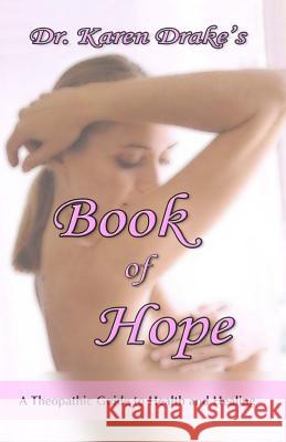 Dr. Karen Drake's Book of Hope: A Theopathic Guide To Health and Healing Drake, Karen E. 9781517079079