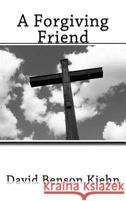 A Forgiving Friend Dave Kiehn 9781517082574 Createspace Independent Publishing Platform