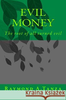 Evil Money: The root of all turned evil Tanza, Raymond a. 9781517083830 Createspace