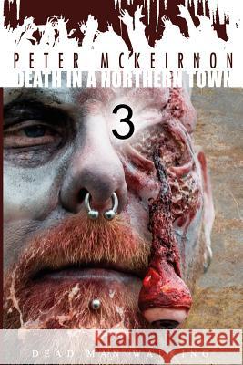 Death in a Northern Town 3: Dead Man Walking Peter McKeirnon 9781517084875 Createspace