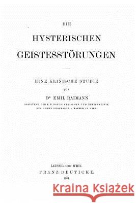 Die hysterischen Geistesstörungen Raimann, Emil 9781517086701 Createspace
