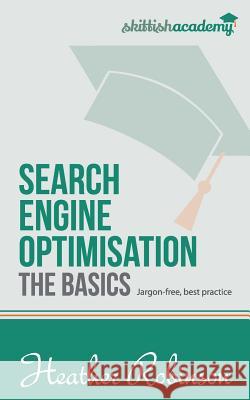 Search Engine Optimisation, The Basics: Jargon-free, best practice Heather Robinson 9781517086756 Createspace Independent Publishing Platform