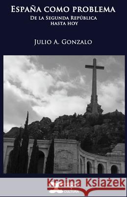 Espana como problema: De la Segunda Republica hasta hoy Julio a. Gonzalo 9781517087128