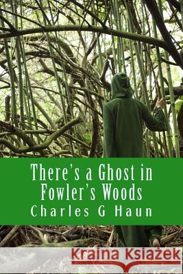 There's a Ghost in Fowler's Woods: Young Readers Charles G. Haun 9781517087814 Createspace Independent Publishing Platform