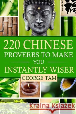 220 Chinese Proverbs To Make You Instantly Wiser Tam, George 9781517088392